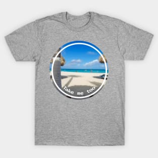 Take Me Too a Beach Vacation T-Shirt